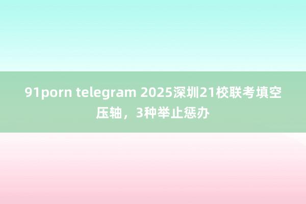 91porn telegram 2025深圳21校联考填空压