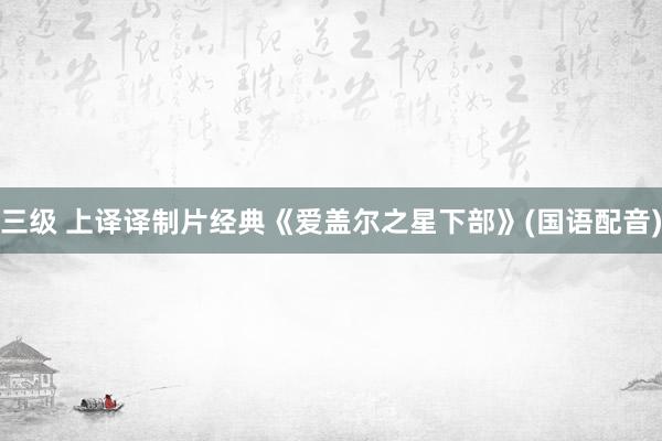 三级 上译译制片经典《爱盖尔之星下部》(国语配音)